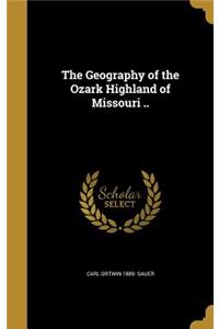 The Geography of the Ozark Highland of Missouri ..