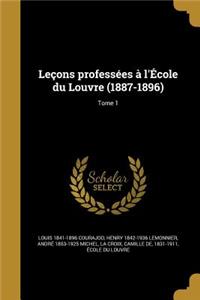 Lecons Professees A L'Ecole Du Louvre (1887-1896); Tome 1
