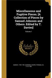 Miscellaneous and Fugitive Pieces. [A Collection of Pieces by Samuel Johnson and Others. Edited by T. Davies]; Volume 1