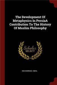 The Development of Metaphysics in Persiaa Contribution to the History of Muslim Philosophy