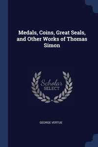 Medals, Coins, Great Seals, and Other Works of Thomas Simon