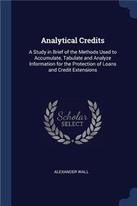 Analytical Credits: A Study in Brief of the Methods Used to Accumulate, Tabulate and Analyze Information for the Protection of Loans and Credit Extensions