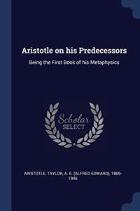 ARISTOTLE ON HIS PREDECESSORS: BEING THE