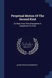 Perpetual Motion Of The Second Kind: Or Heat From The Atmosphere A Substitute For Fuel