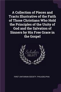 Collection of Pieces and Tracts Illustrative of the Faith of Those Christians Who Hold the Principles of the Unity of God and the Salvation of Sinners by His Free Grace in the Gospel