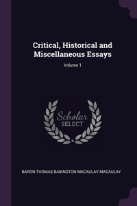 Critical, Historical and Miscellaneous Essays; Volume 1