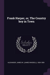 Frank Harper, or, The Country boy in Town