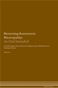 Reversing Autonomic Neuropathy: As God Intended the Raw Vegan Plant-Based Detoxification & Regeneration Workbook for Healing Patients. Volume 1