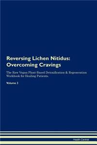 Reversing Lichen Nitidus: Overcoming Cravings the Raw Vegan Plant-Based Detoxification & Regeneration Workbook for Healing Patients. Volume 3