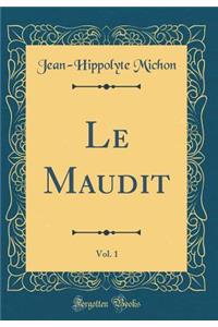 Le Maudit, Vol. 1 (Classic Reprint)