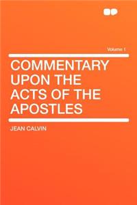 Commentary Upon the Acts of the Apostles Volume 1