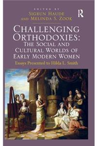 Challenging Orthodoxies: The Social and Cultural Worlds of Early Modern Women