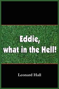 Eddie, what in the Hell!