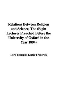 The Relations Between Religion And Science, Eight Lectures Preached Before the University of Oxford in the Year 1884