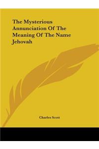 The Mysterious Annunciation of the Meaning of the Name Jehovah