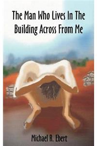 The Man Who Lives In The Building Across From Me