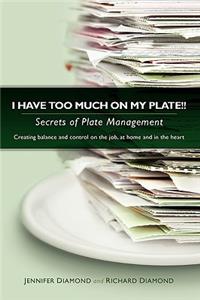I Have Too Much on My Plate!! Secrets of Plate Management