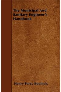 The Municipal And Sanitary Engineer's Handbook