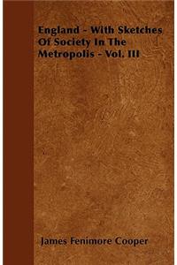 England - With Sketches Of Society In The Metropolis - Vol. III