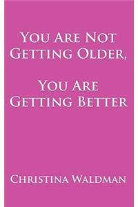 You Are Not Getting Older, You Are Getting Better