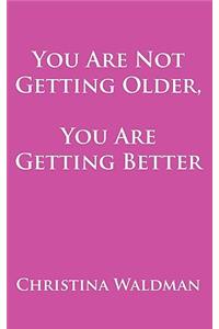 You Are Not Getting Older, You Are Getting Better