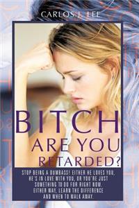 Bitch are You Retarded?