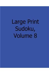 Large Print Sudoku, Volume 8: 80 Easy to Read, Large Print Sudoku Puzzles