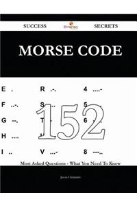 Morse Code 152 Success Secrets - 152 Most Asked Questions on Morse Code - What You Need to Know