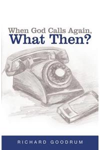 When God Calls Again, What Then?