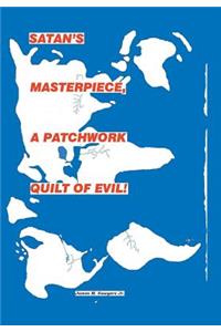 Satan's Master Piece, a Patchwork Quilt of Evil!