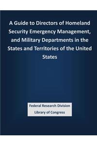 Guide to Directors of Homeland Security Emergency Management, and Military Departments in the States and Territories of the United States