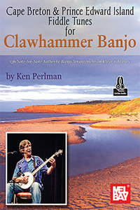 Cape Breton & Prince Edward Island Fiddle Tunes for Clawhammer Banjo 136 Note-For-Note Authentic Banjo Arrangements in Clear Tablature