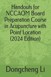 Handouts for NCCAOM Board Preparation Course in Acupuncture with Point Location