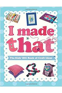 I Made That: The Kids' Big Book of Craft Ideas