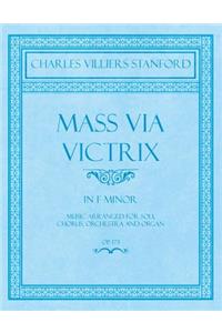 Mass Via Victrix - In F Minor - Music Arranged for Soli, Chorus, Orchestra and Organ - Op.173