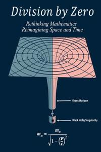 Division by Zero: Rethinking Mathematics Reimagining Space and Time
