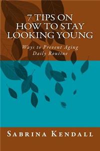 7 Tips on How to Stay Looking Young