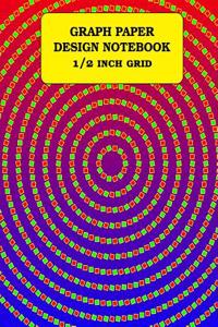 Graph Paper Design Notebook: 1/2 Inch Grid (= 0.5 Inch Squares), 120 Pages