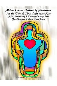 Modern Crosses Inspired by Architecture Let the Fire of Christ Light Your Way A fun, Entertaining & Relaxing Coloring Book For Christians by Artist Grace Divine
