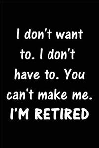 I don't want to. I don't have to. You can't make me. I'M RETIRED