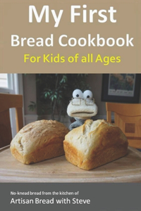 My First Bread Cookbook... For Kids of all Ages