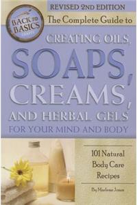 Complete Guide to Creating Oils, Soaps, Creams, and Herbal Gels for Your Mind and Body: 101 Natural Body Care Recipes Revised 2nd Edition