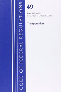 Code of Federal Regulations, Title 49 Transportation 300-399, Revised as of October 1, 2016