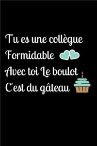 Tu es une collègue Formidable Avec toi Le boulot C'est du gâteau