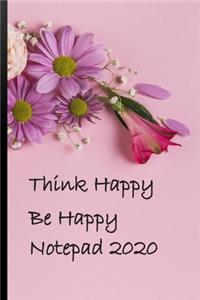 Think happy Be Happy Notepad 2020