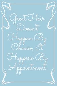 Great Hair Doesn't Happen By Chance, It Happens By Appointment