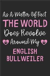 As A Matter Of Fact The World Does Revolve Around My English Bullweiler