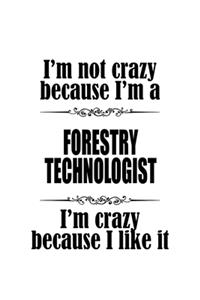 I'm Not Crazy Because I'm A Forestry Technologist I'm Crazy Because I like It