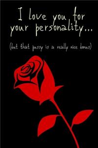 I love you for your personality (but that pussy is a really nice bonus)