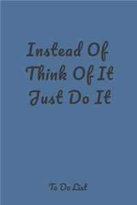 Instead Of Think Of It Just Do It